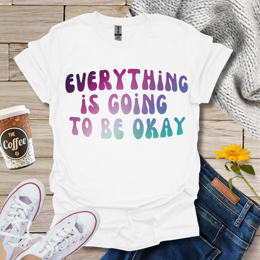 Everything Is Going To Be OK T-Shirt