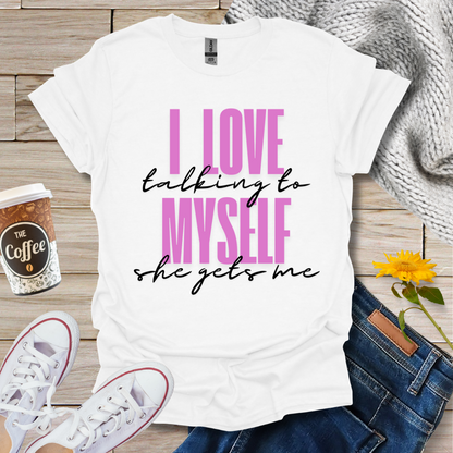 I Love Talking To Myself T-Shirt