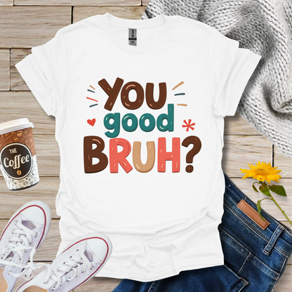You Good Bruh T-Shirt