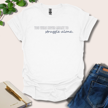 You Were Never Meant To Struggle Alone T-Shirt